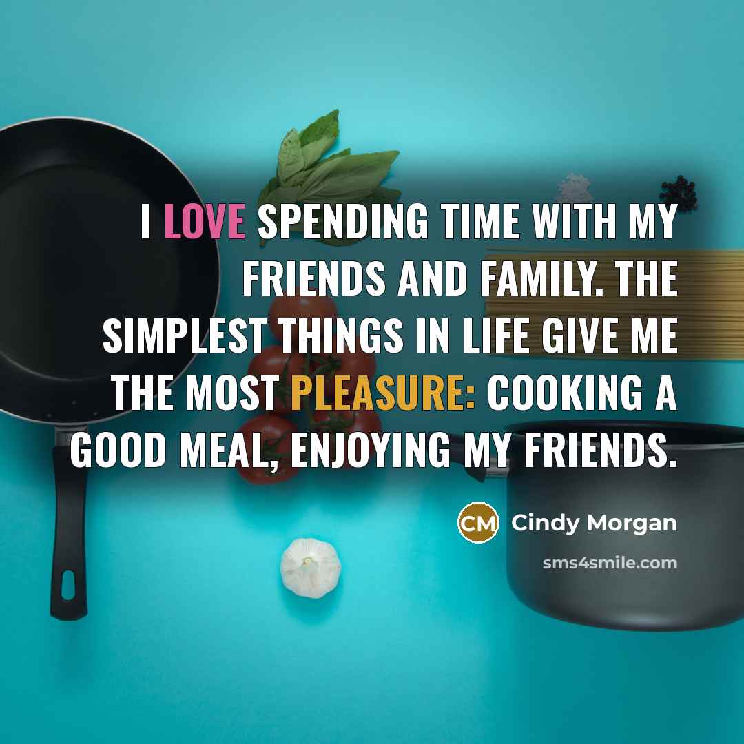 “I love spending time with my friends and family. The…” quote by Cindy Morgan