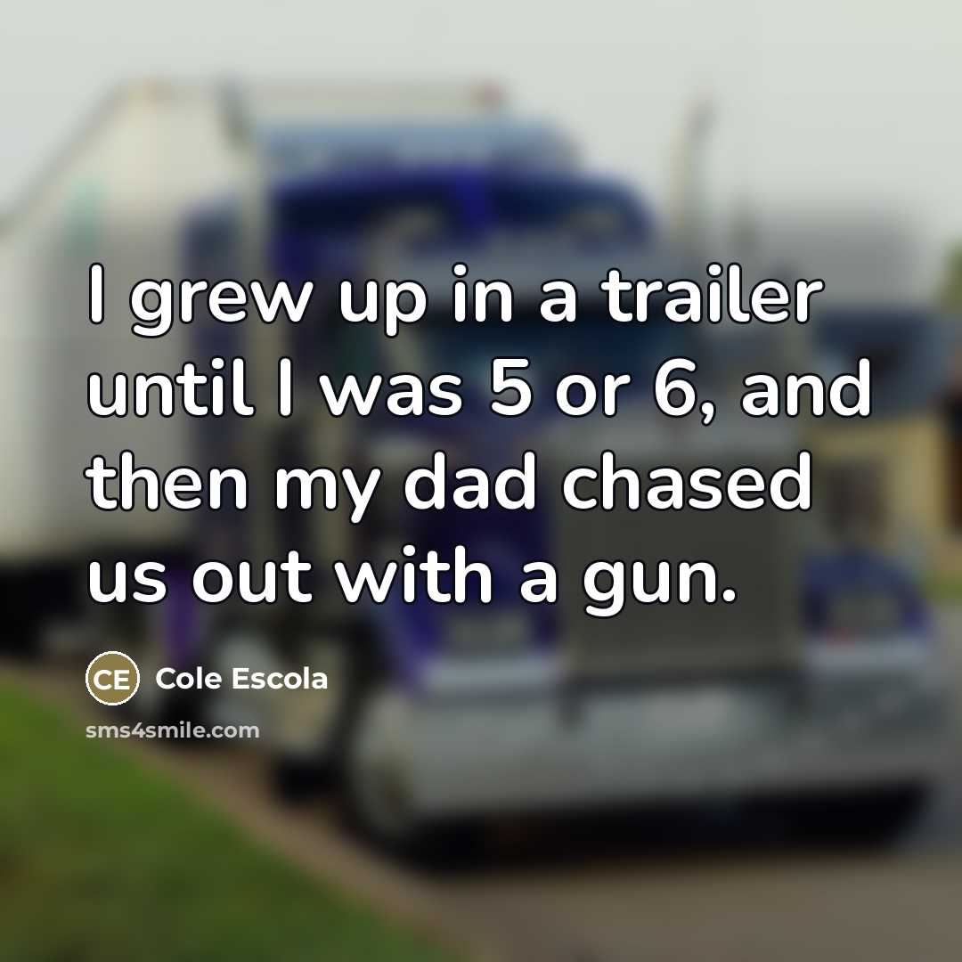 “I grew up in a trailer until I was 5…” quote by Cole Escola