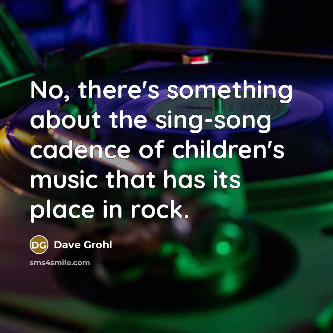 “No, there's something about the sing-song cadence of children's music…” quote by Dave Grohl