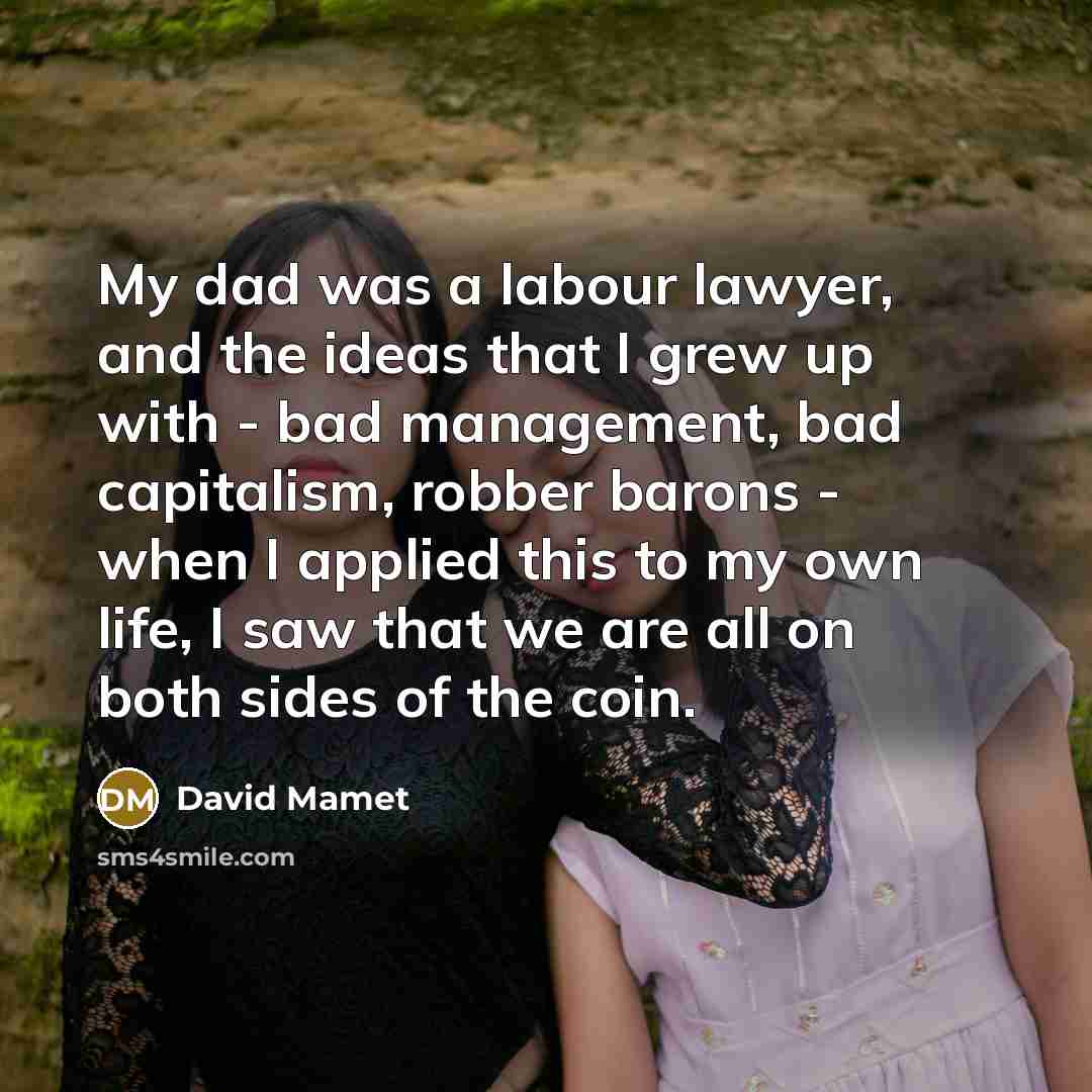 “My dad was a labour lawyer, and the ideas that…” quote by David Mamet