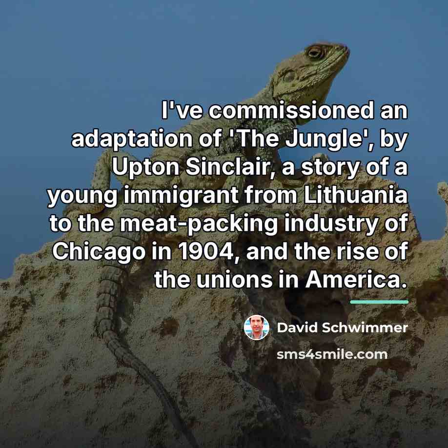 “I've commissioned an adaptation of 'The Jungle', by Upton Sinclair,…” quote by David Schwimmer