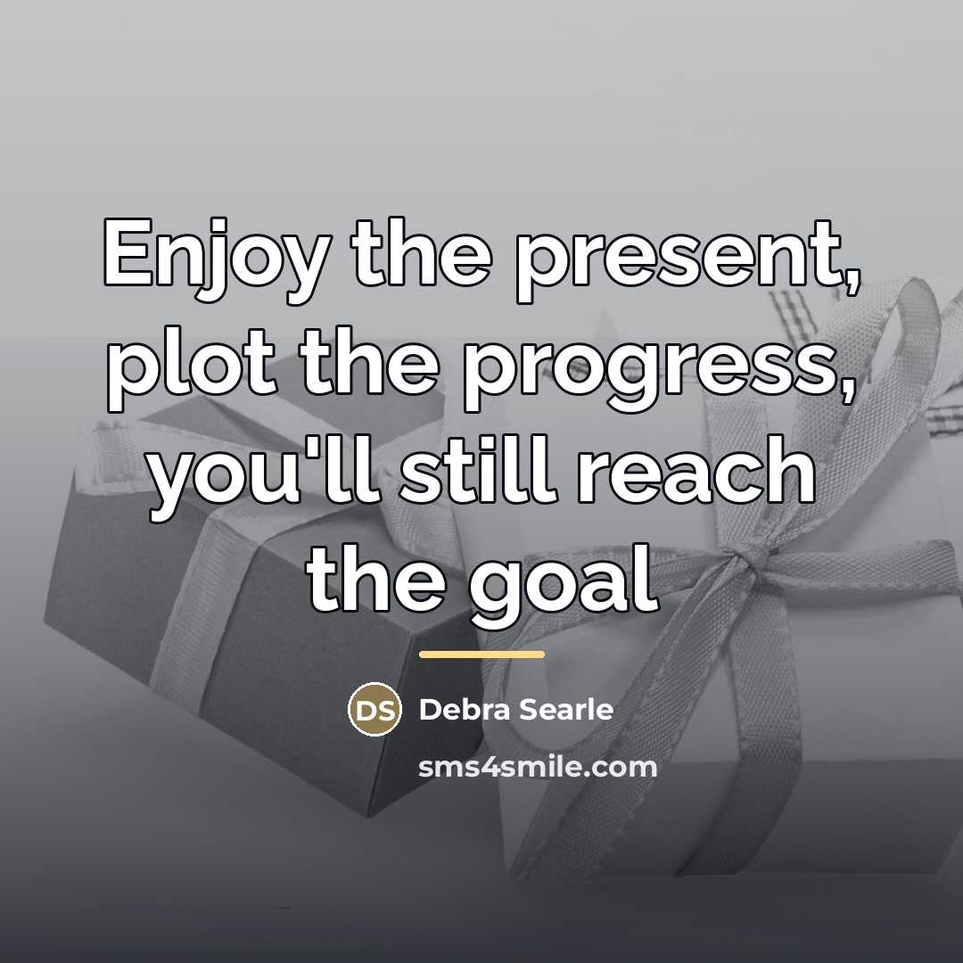 “Enjoy the present, plot the progress, you'll still reach the…” quote by Debra Searle