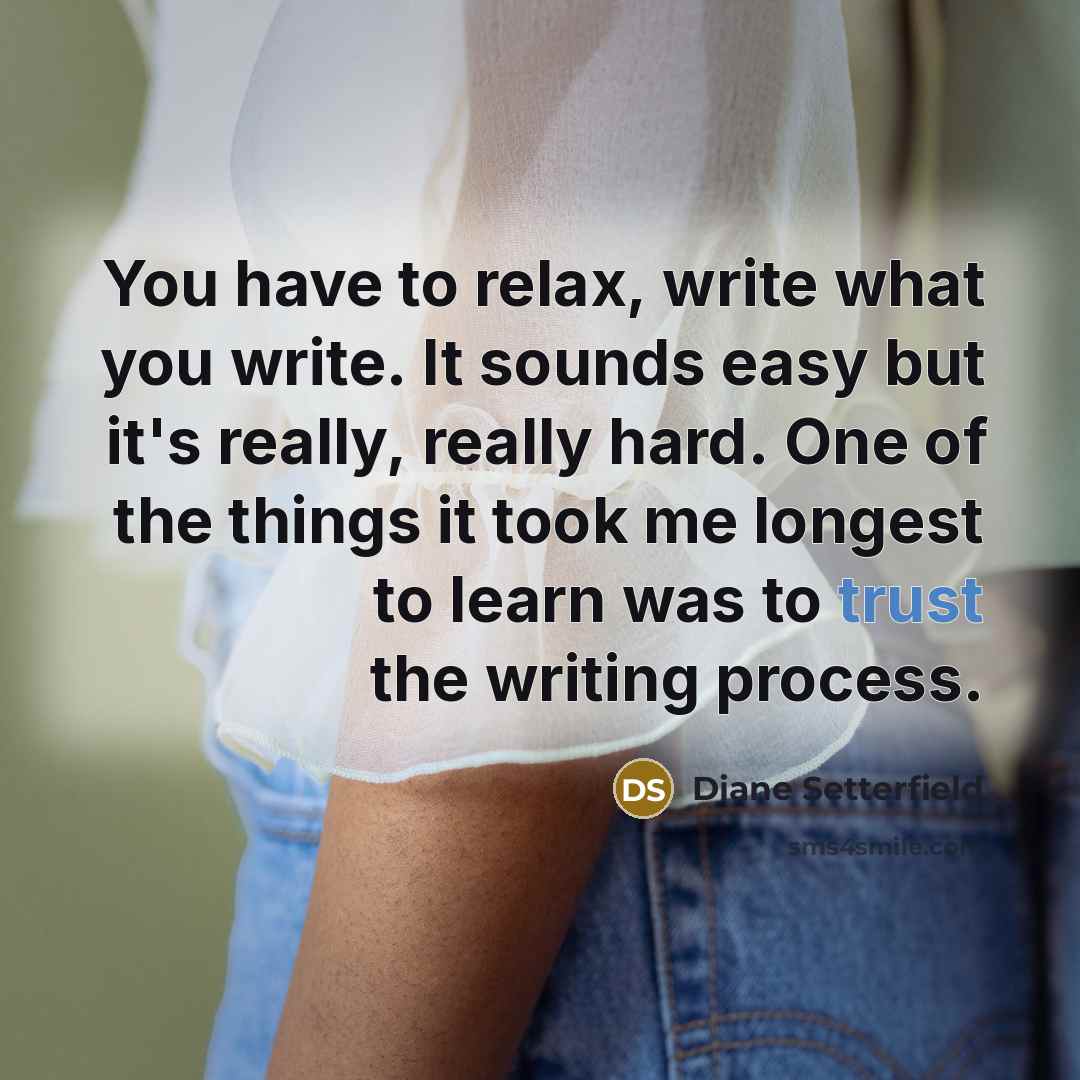 “You have to relax, write what you write. It sounds…” quote by Diane Setterfield