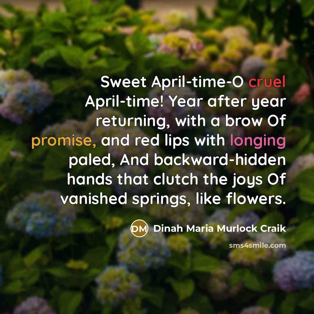 “Sweet April-time-O cruel April-time! Year after year returning, with a…” quote by Dinah Maria Murlock Craik