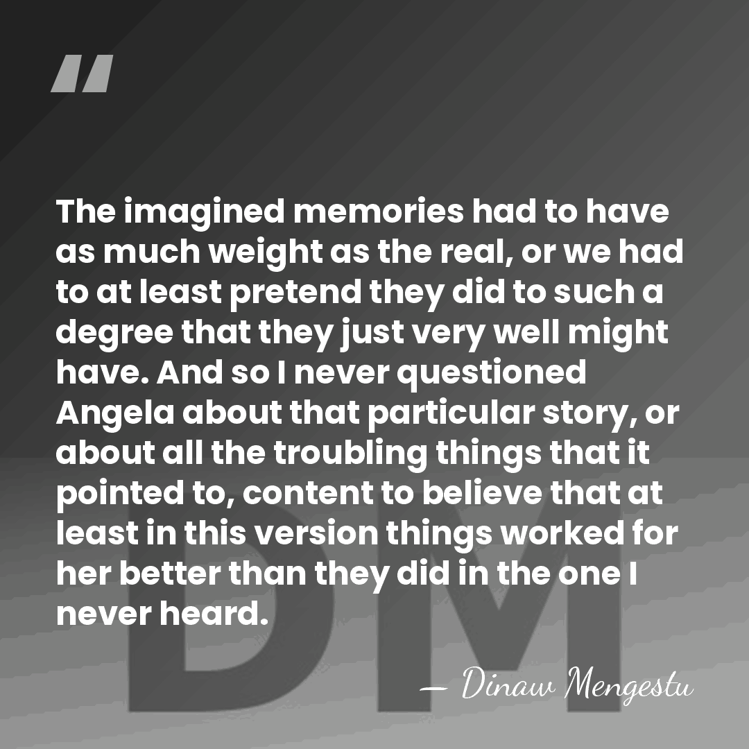 The imagined memories had to have as much weight as the real,&hellip; - Dinaw Mengestu