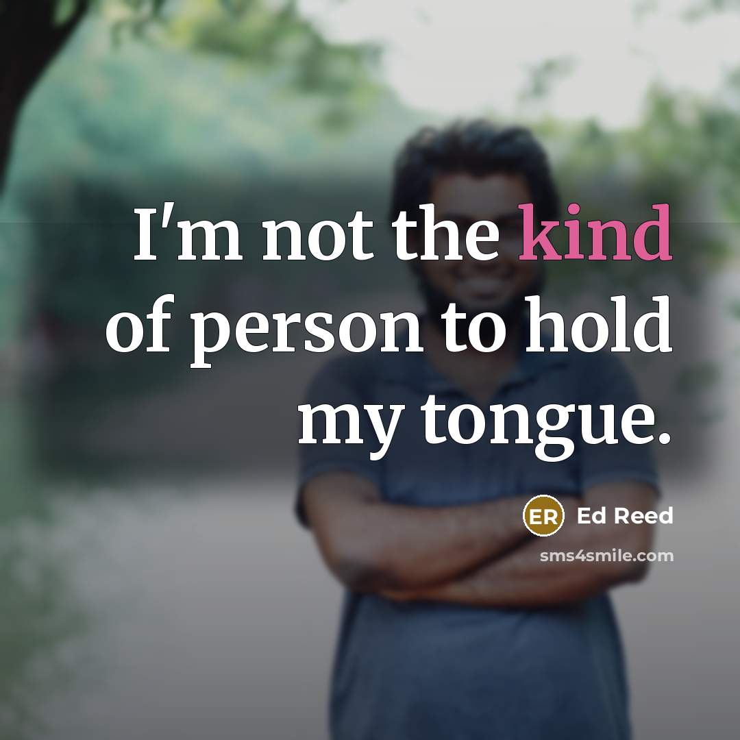 “I'm not the kind of person to hold my tongue.…” quote by Ed Reed