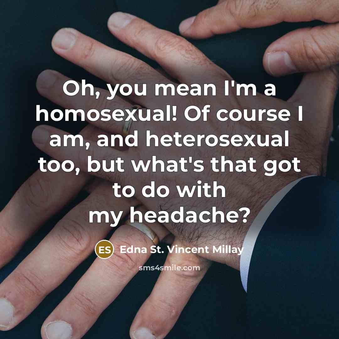 “Oh, you mean I'm a homosexual! Of course I am,…” quote by Edna St. Vincent Millay