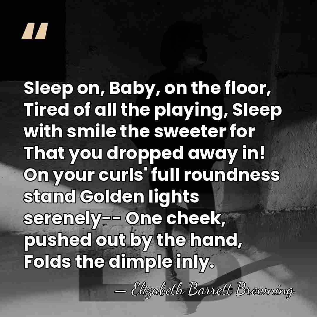 Sleep on, Baby, on the floor, Tired of all the playing, Sleep&hellip; - Elizabeth Barrett Browning