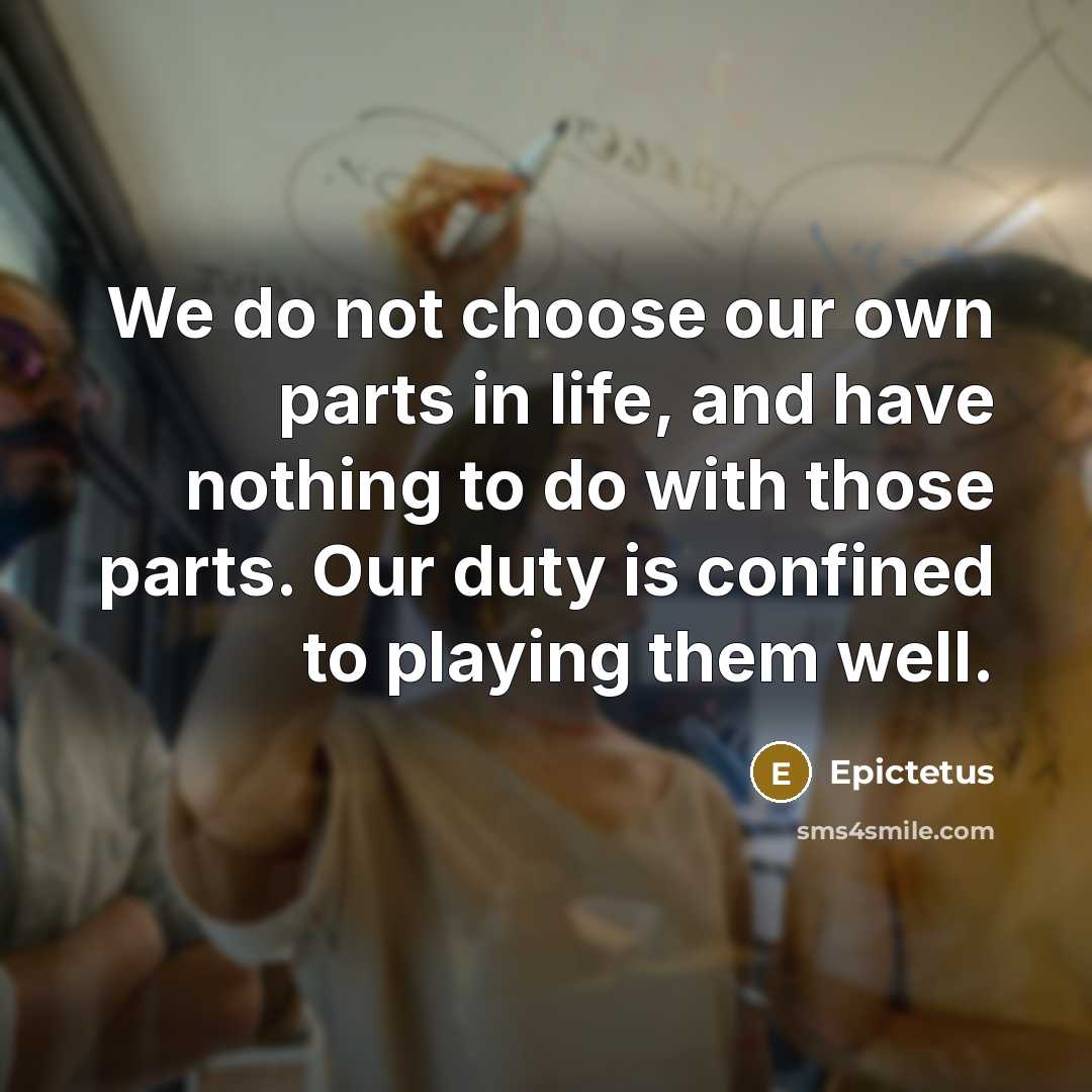 “We do not choose our own parts in life, and…” quote by Epictetus