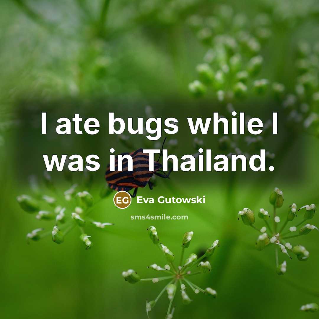 “I ate bugs while I was in Thailand.…” quote by Eva Gutowski