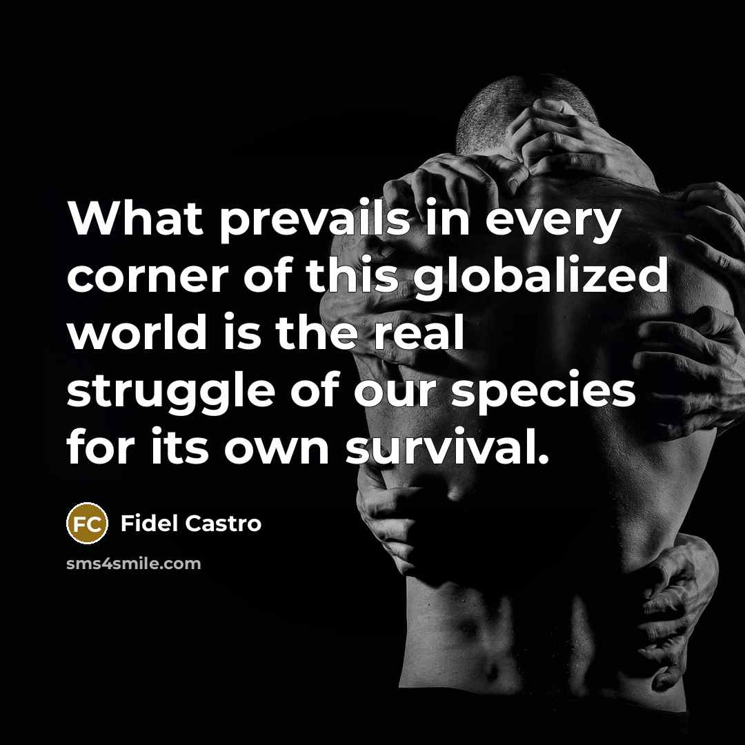 “What prevails in every corner of this globalized world is…” quote by Fidel Castro