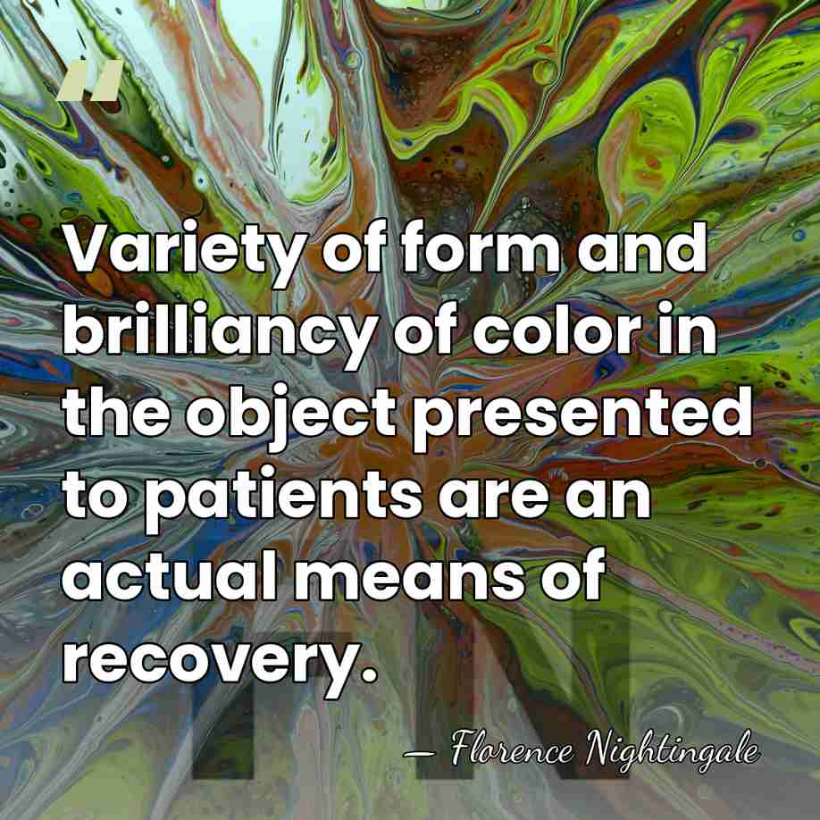 Variety of form and brilliancy of color in the object presented to&hellip; - Florence Nightingale