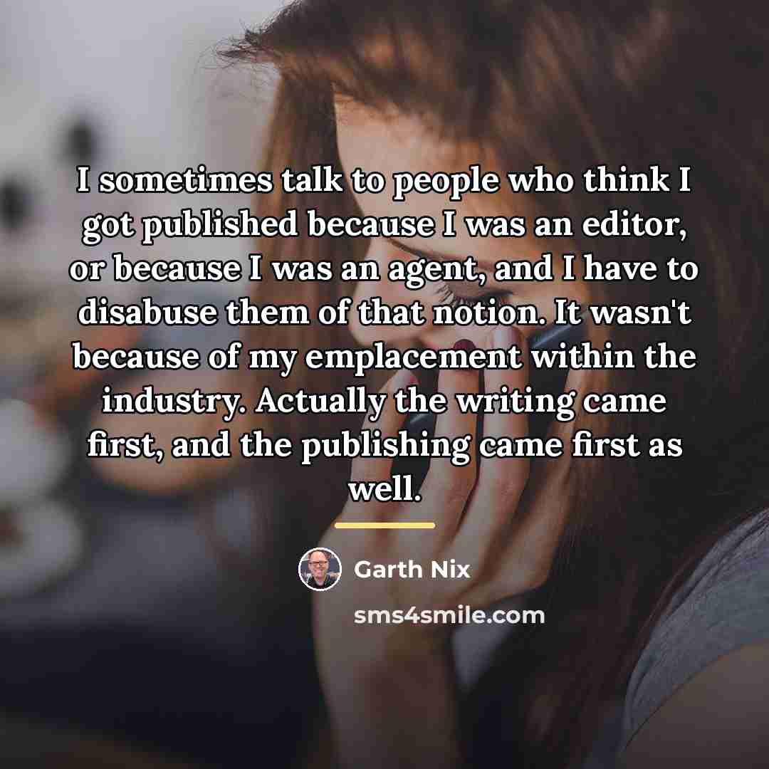 “I sometimes talk to people who think I got published…” quote by Garth Nix