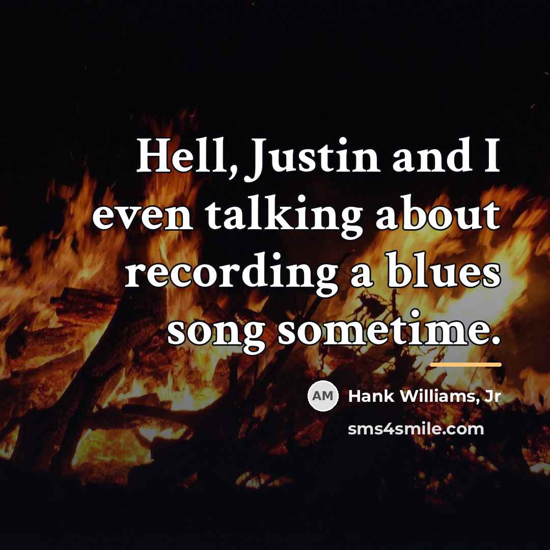 “Hell, Justin and I even talking about recording a blues…” quote by Hank Williams, Jr