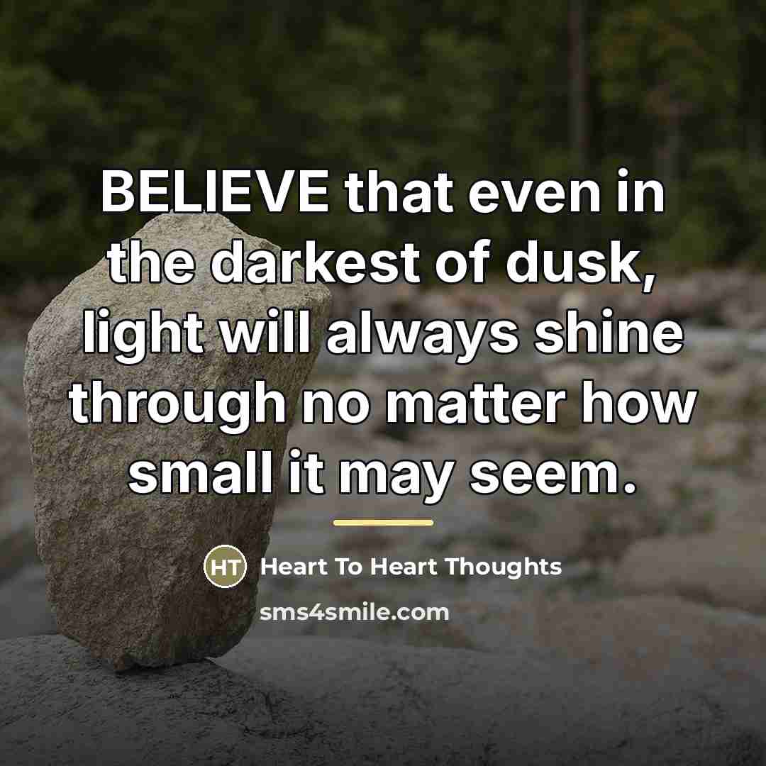 “BELIEVE that even in the darkest of dusk, light will…” quote by Heart To Heart Thoughts
