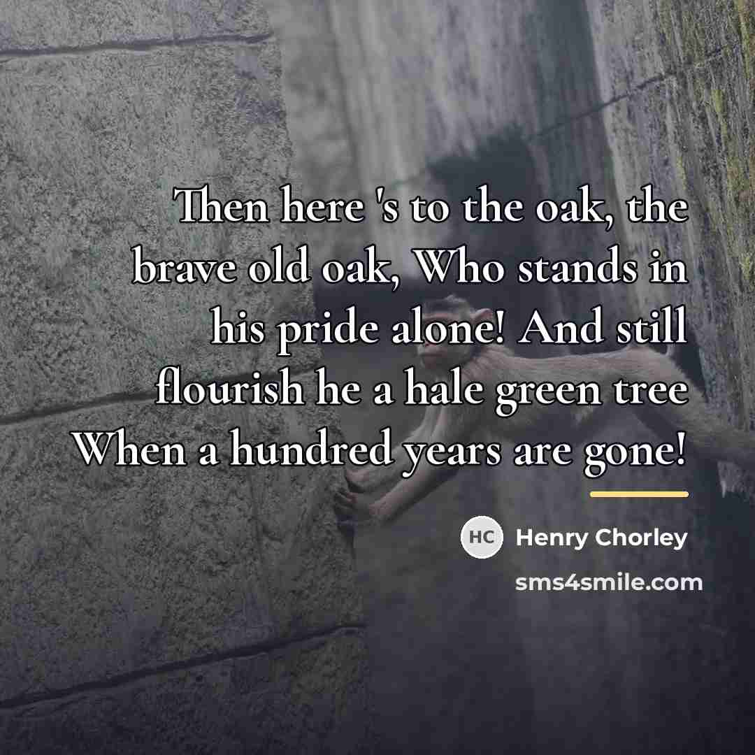 “Then here 's to the oak, the brave old oak,…” quote by Henry Chorley