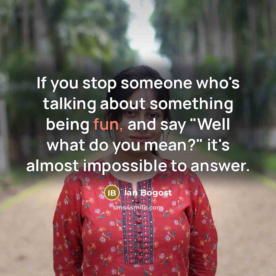 “If you stop someone who's talking about something being fun,…” quote by Ian Bogost