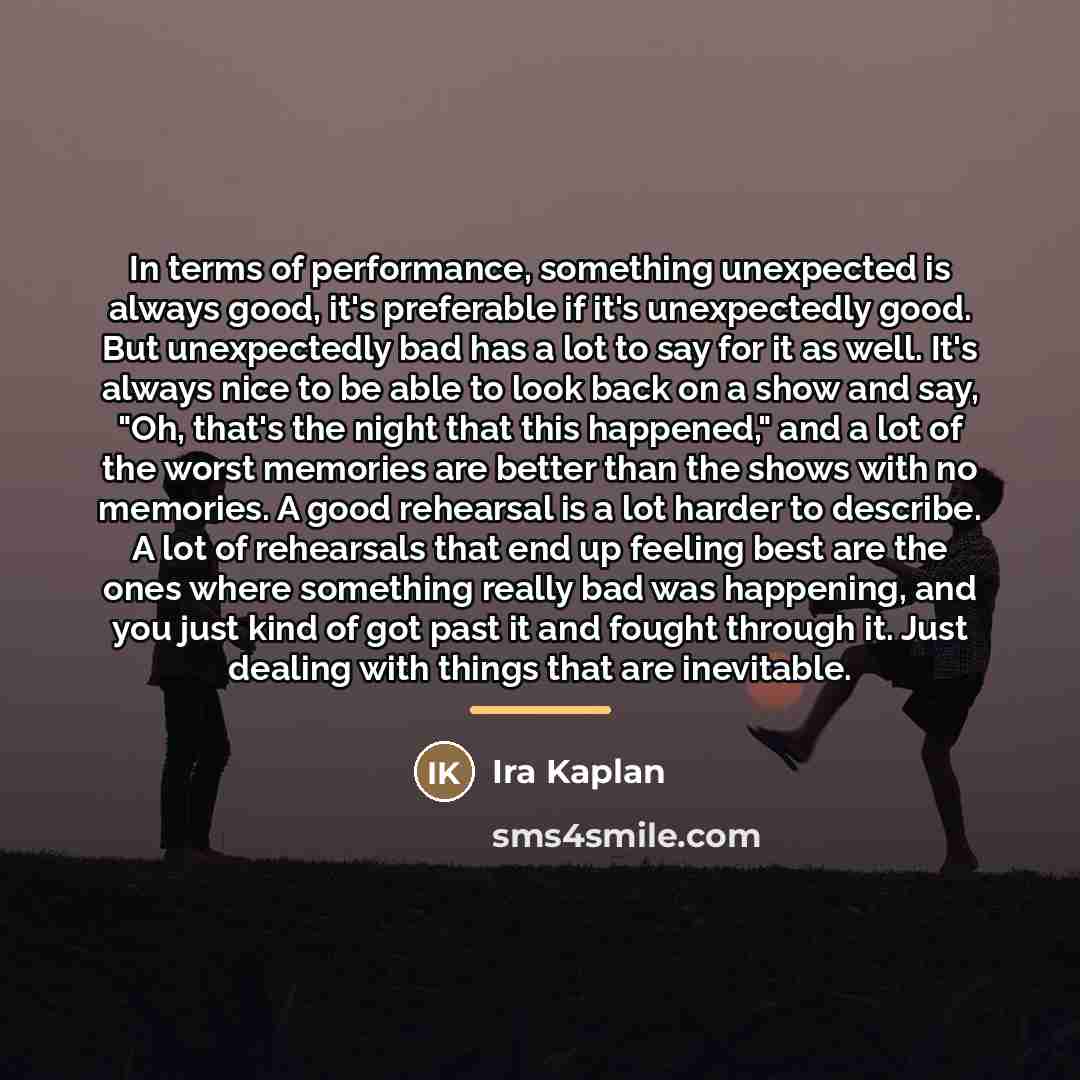 “In terms of performance, something unexpected is always good, it's…” quote by Ira Kaplan