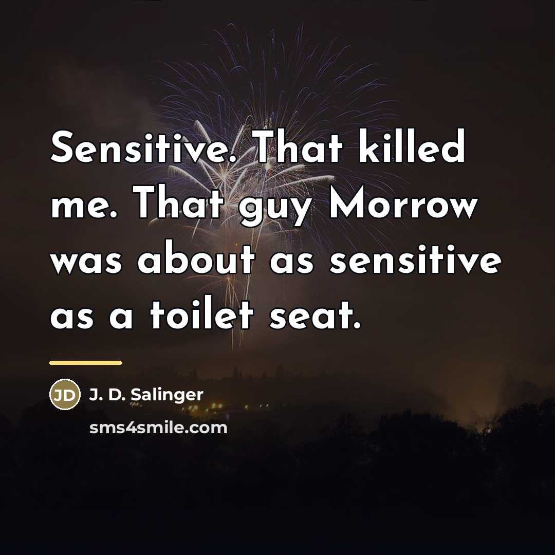 “Sensitive. That killed me. That guy Morrow was about as…” quote by J. D. Salinger