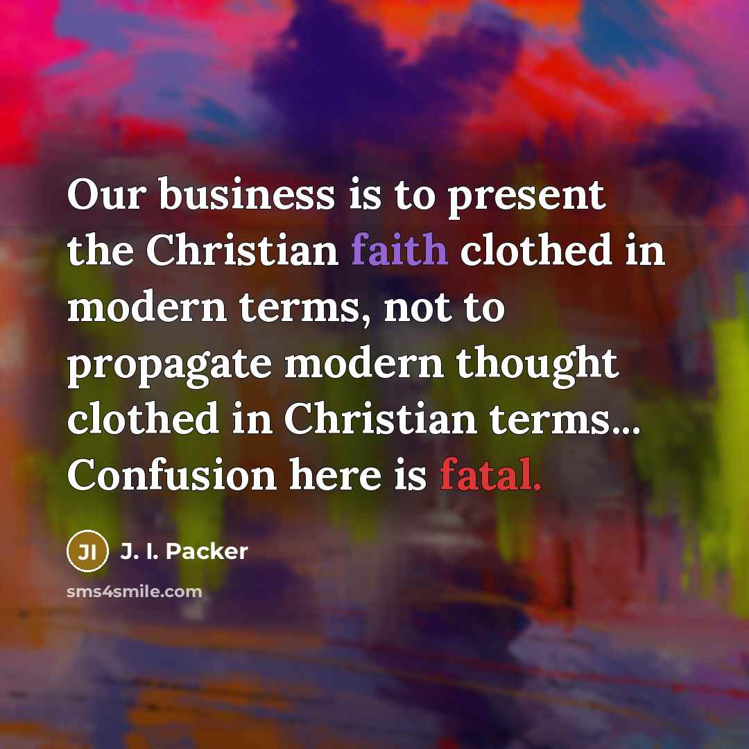 “Our business is to present the Christian faith clothed in…” quote by J. I. Packer
