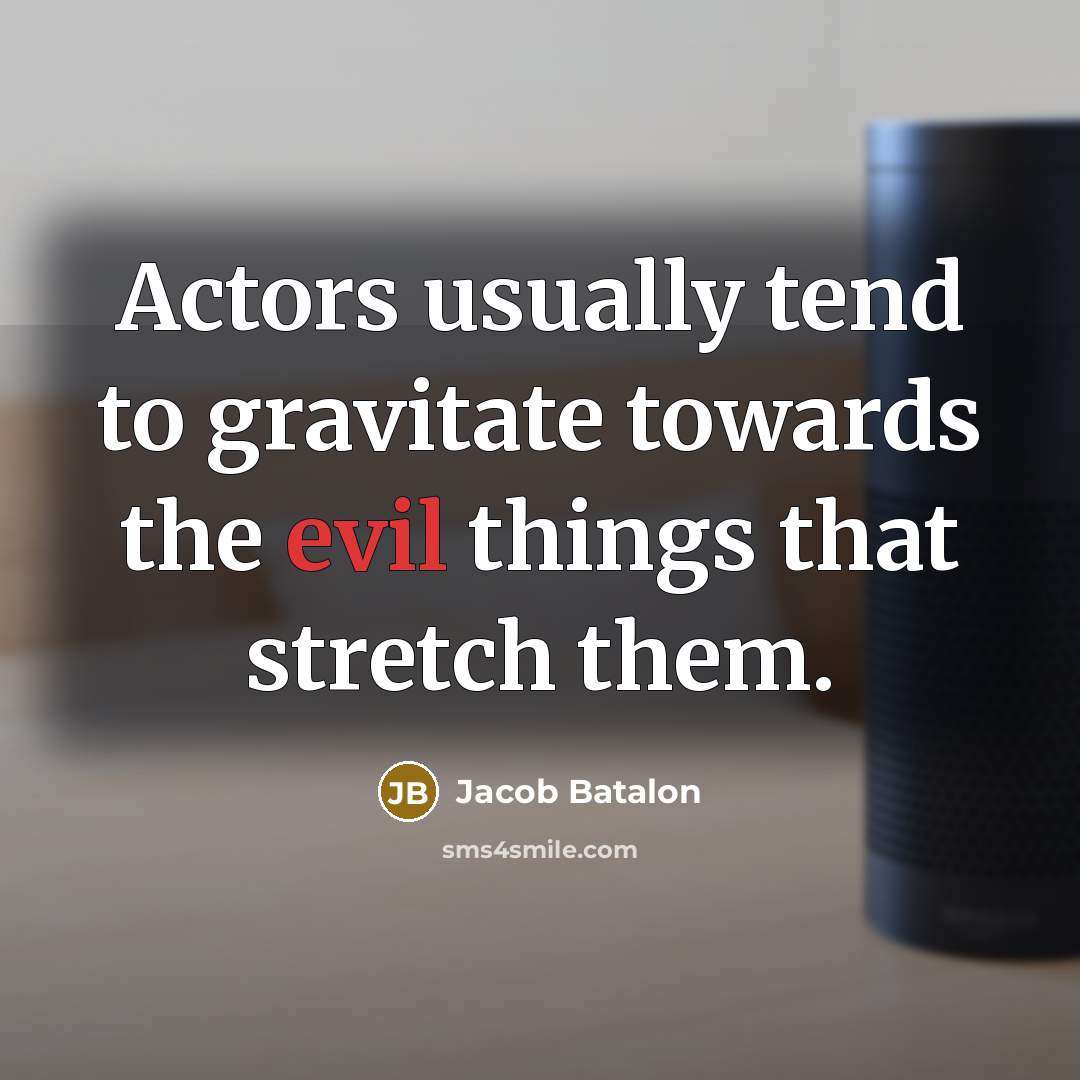 “Actors usually tend to gravitate towards the evil things that…” quote by Jacob Batalon