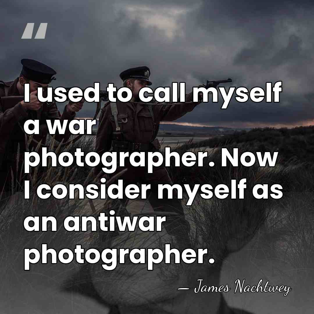 I used to call myself a war photographer. Now I consider myself&hellip; - James Nachtwey