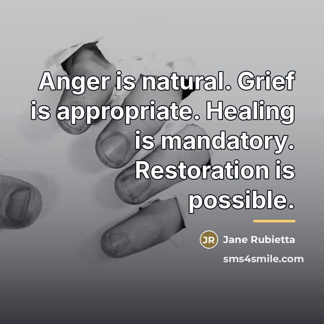 “Anger is natural. Grief is appropriate. Healing is mandatory. Restoration…” quote by Jane Rubietta