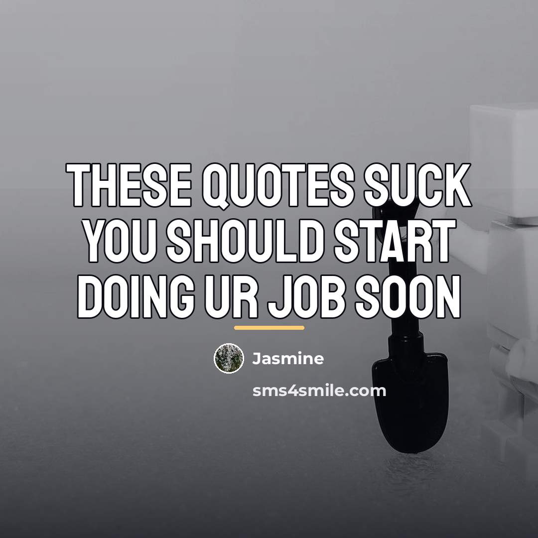 “These quotes suck you should start doing ur job soon…” quote by Jasmine