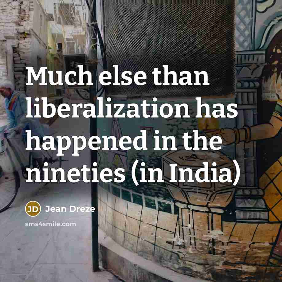 “Much else than liberalization has happened in the nineties (in…” quote by Jean Dreze