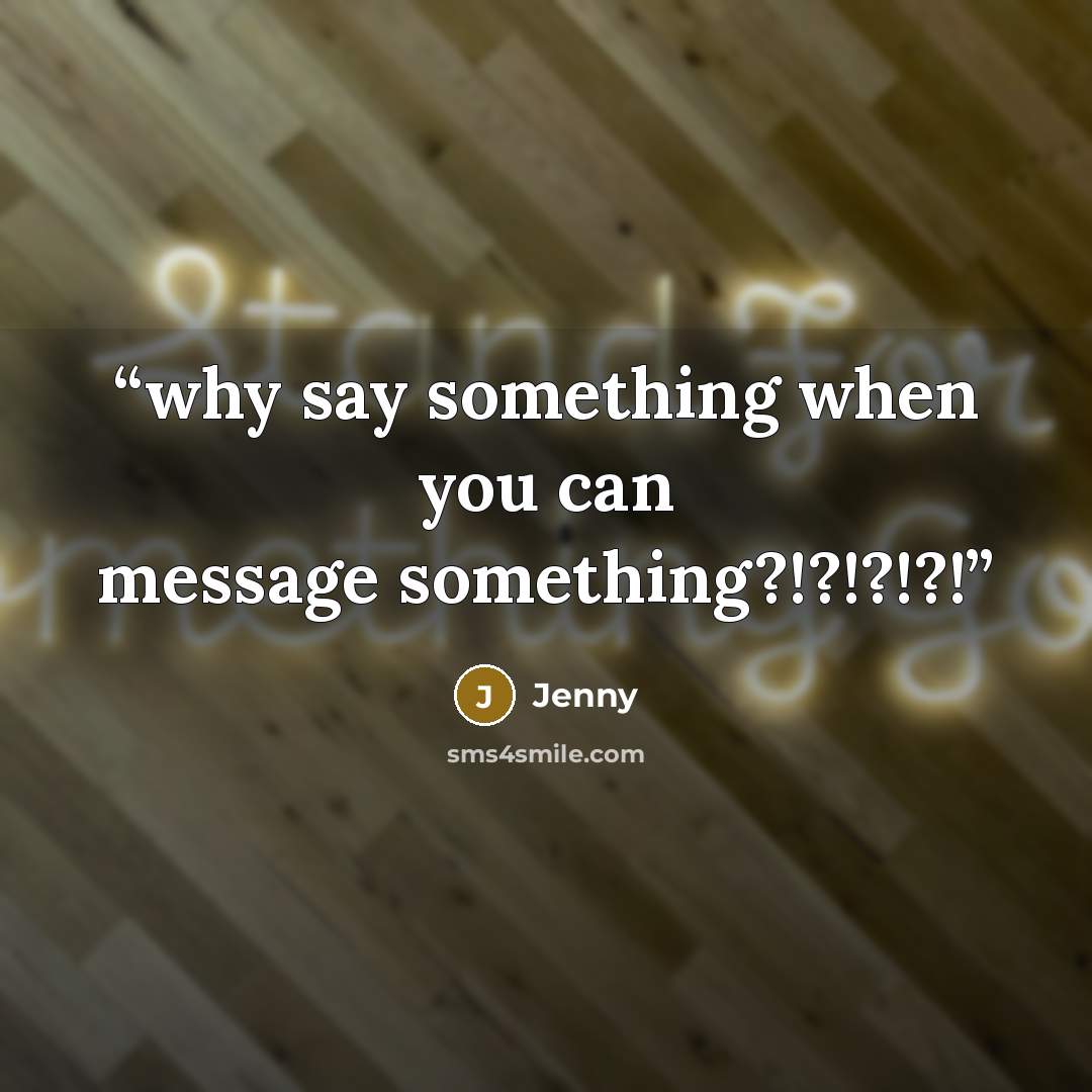“why say something when you can message something?!?!?!?!” quote by Jenny