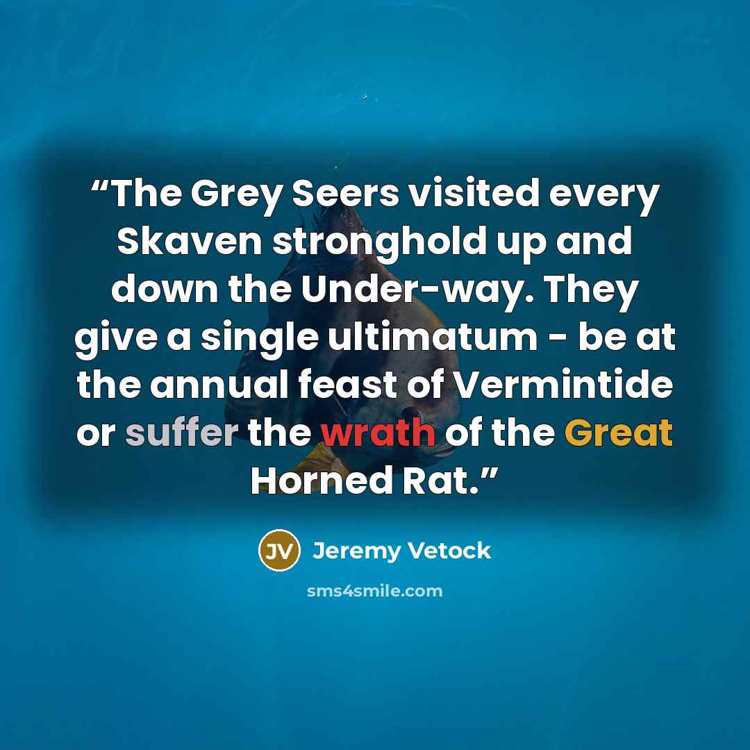 “The Grey Seers visited every Skaven stronghold up and down the Under-way. They give a single ultimatum - be at the annual feast of Vermintide or suffer the wrath of the Great Horned Rat.” quote by Jeremy Vetock