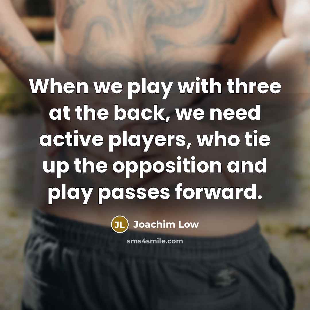 “When we play with three at the back, we need…” quote by Joachim Low