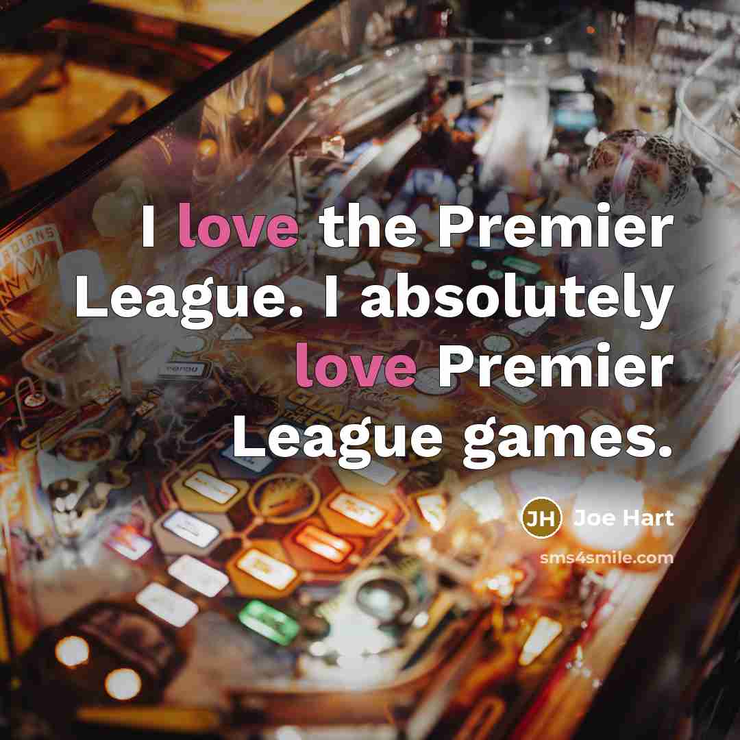 “I love the Premier League. I absolutely love Premier League…” quote by Joe Hart