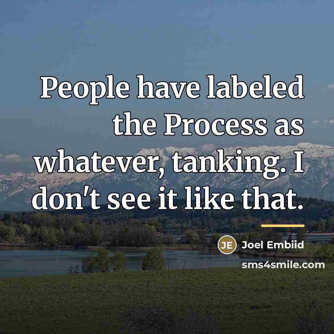 “People have labeled the Process as whatever, tanking. I don't…” quote by Joel Embiid