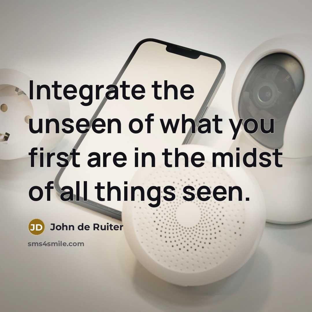 “Integrate the unseen of what you first are in the…” quote by John de Ruiter