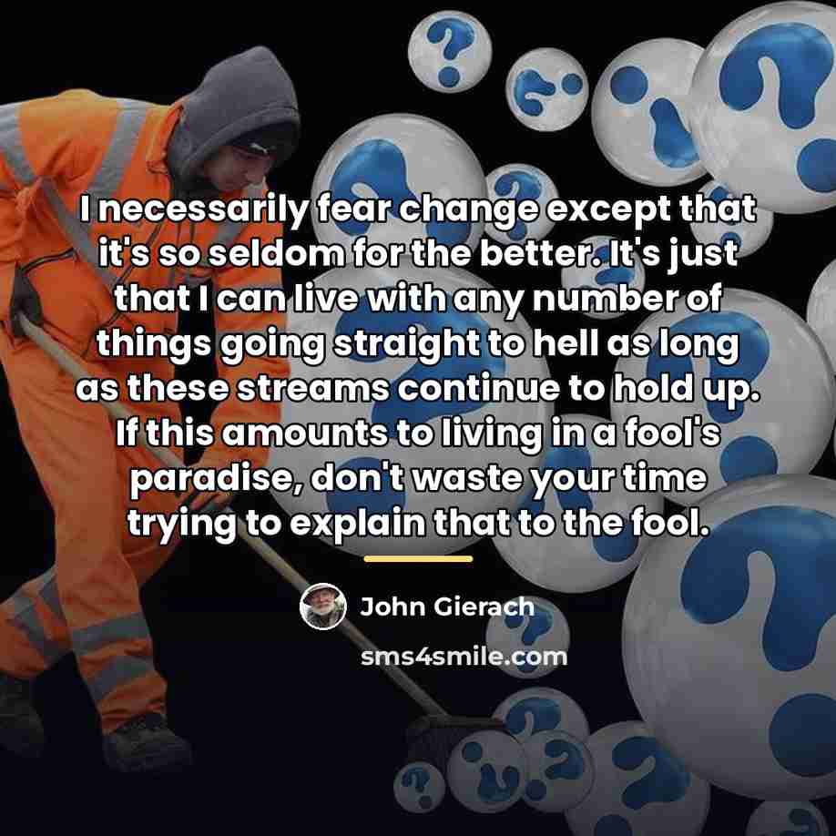 “I necessarily fear change except that it's so seldom for…” quote by John Gierach