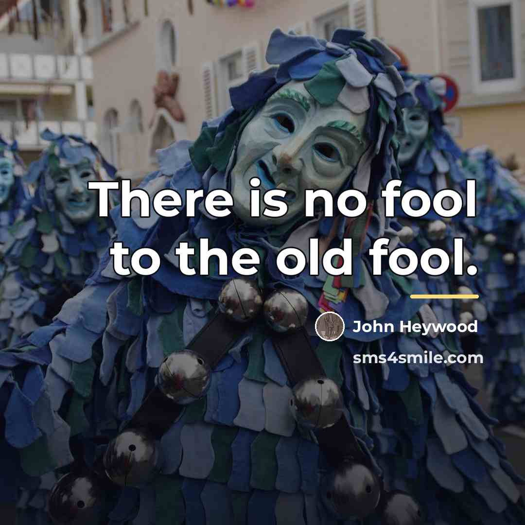“There is no fool to the old fool.…” quote by John Heywood