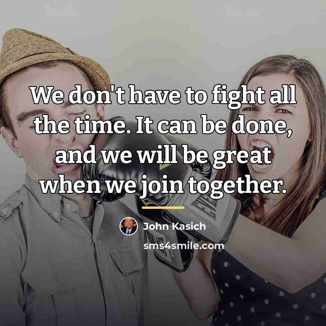 “We don't have to fight all the time. It can…” quote by John Kasich