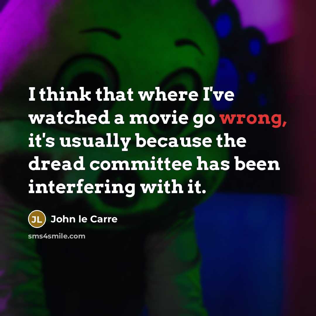 “I think that where I've watched a movie go wrong,…” quote by John le Carre