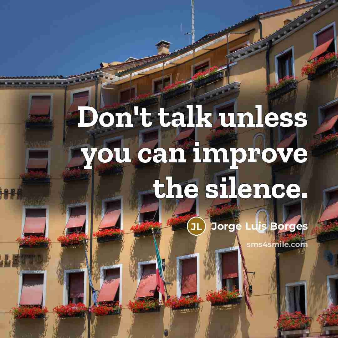 “Don't talk unless you can improve the silence.…” quote by Jorge Luis Borges