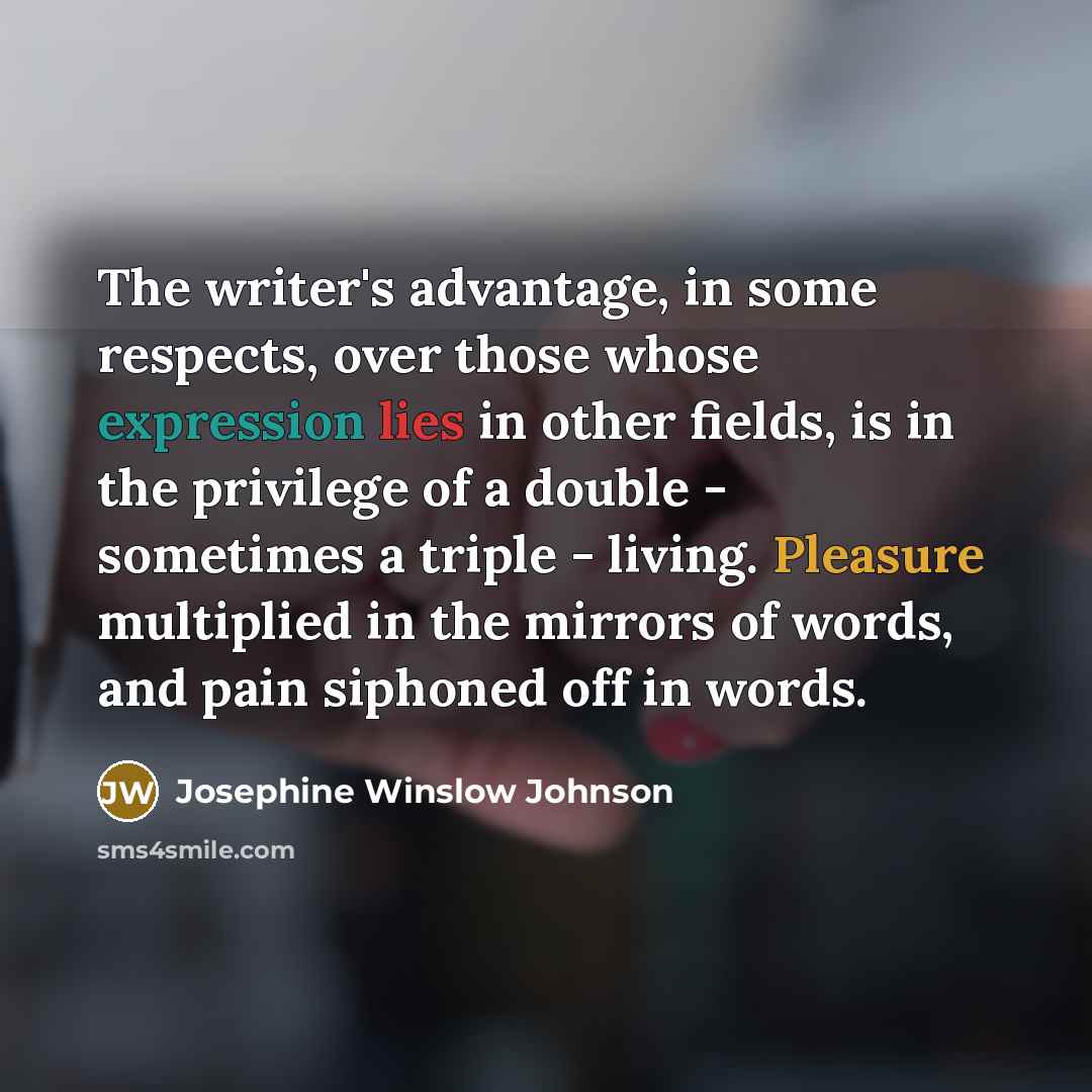 “The writer's advantage, in some respects, over those whose expression…” quote by Josephine Winslow Johnson