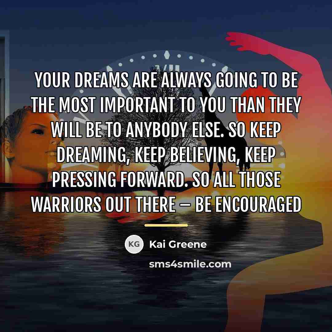 “Your dreams are always going to be the most important…” quote by Kai Greene