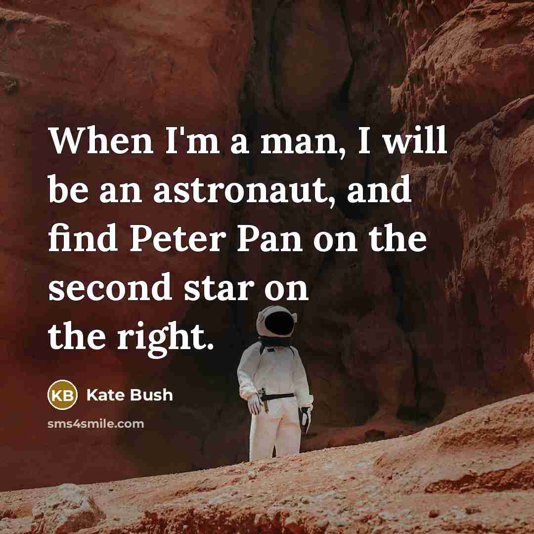 “When I'm a man, I will be an astronaut, and…” quote by Kate Bush