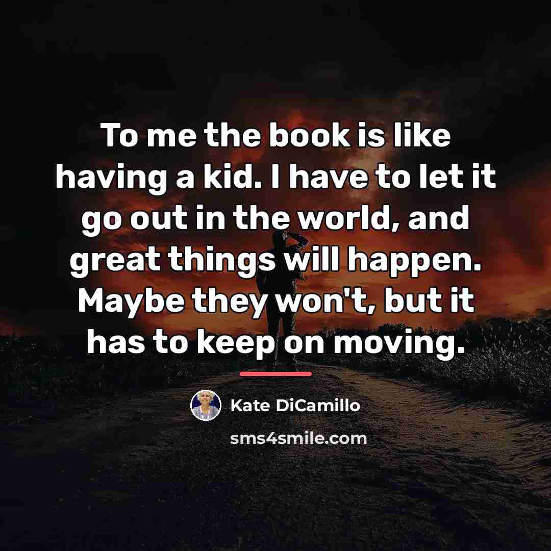 “To me the book is like having a kid. I…” quote by Kate DiCamillo