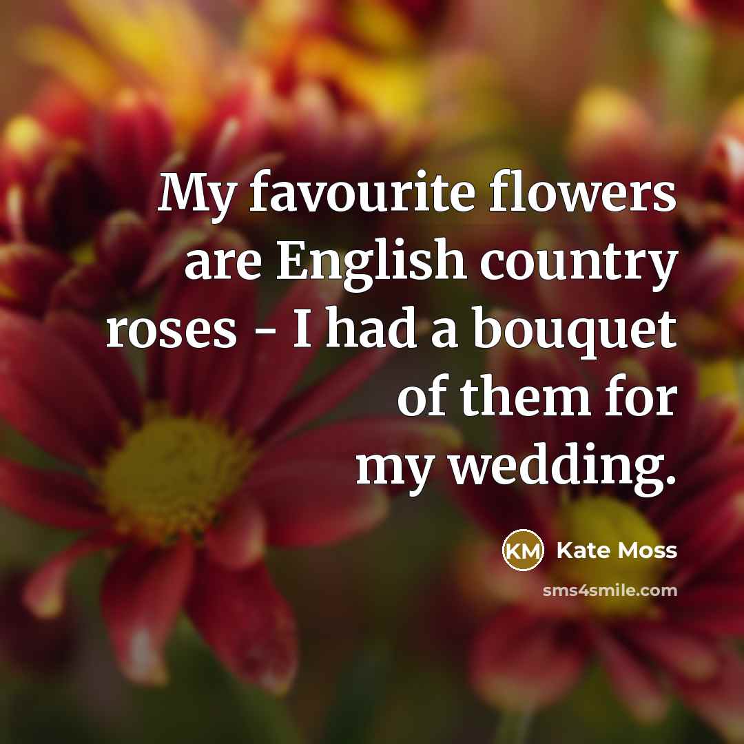 “My favourite flowers are English country roses - I had…” quote by Kate Moss
