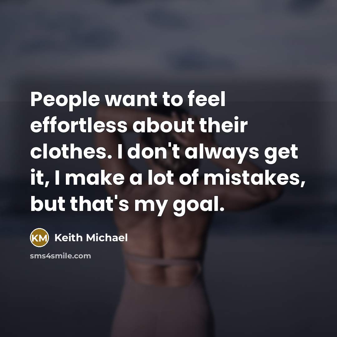 “People want to feel effortless about their clothes. I don't…” quote by Keith Michael
