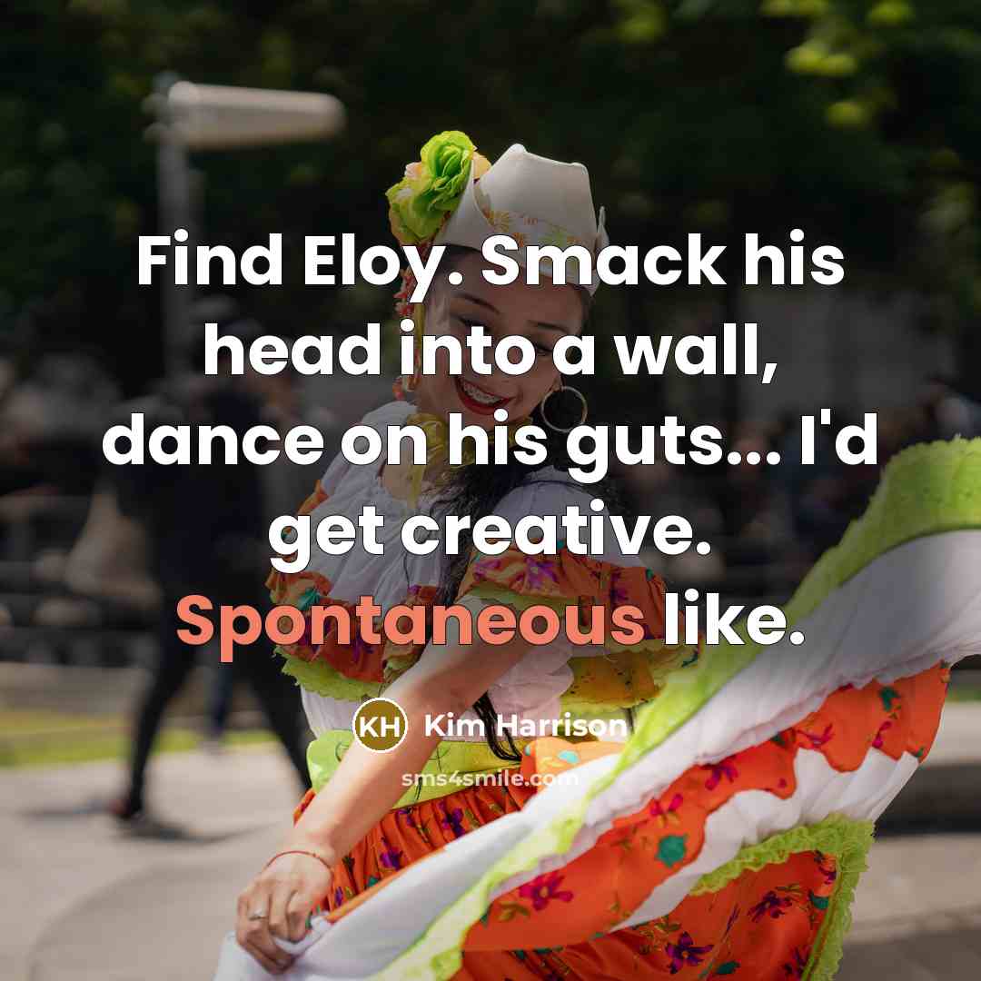 “Find Eloy. Smack his head into a wall, dance on…” quote by Kim Harrison