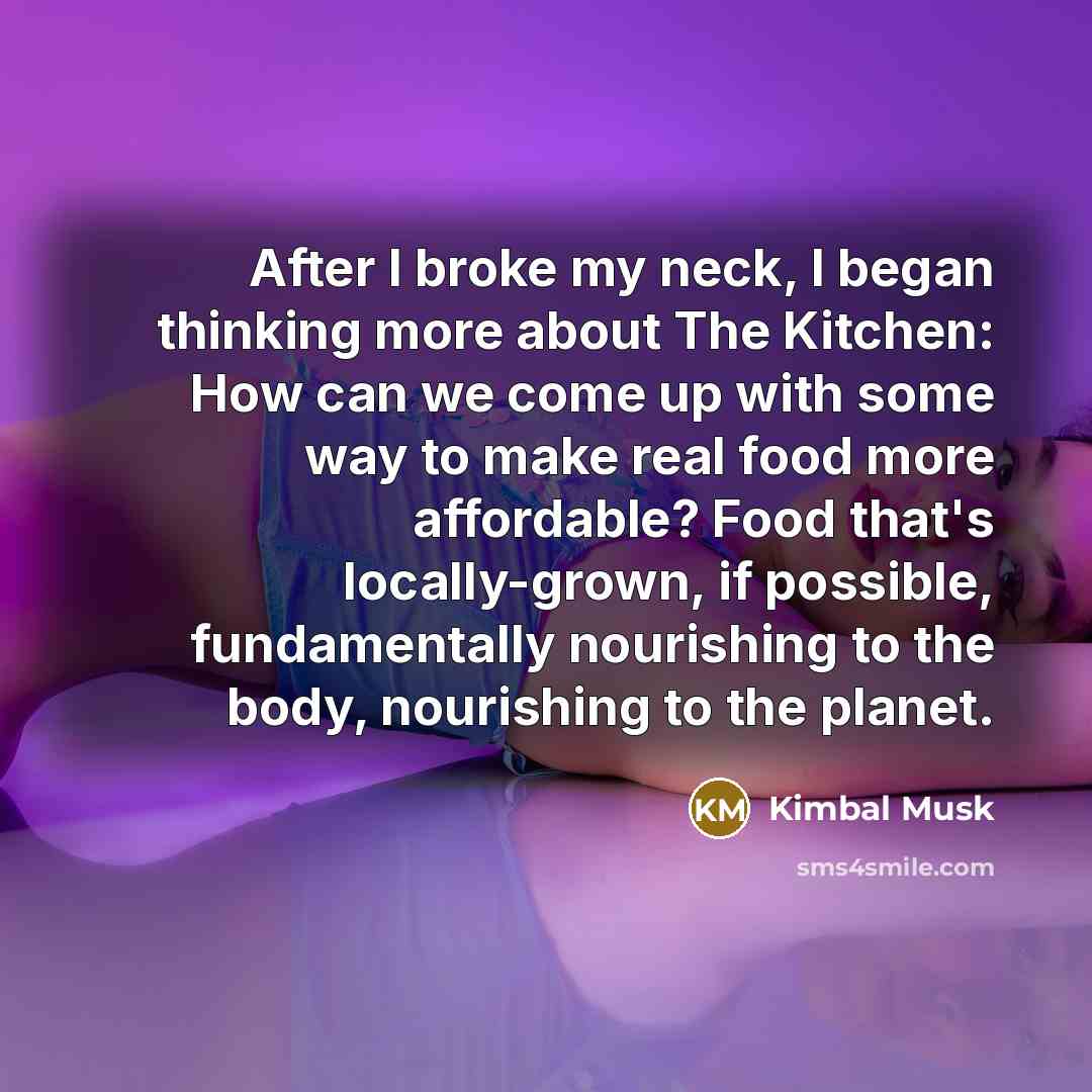 “After I broke my neck, I began thinking more about…” quote by Kimbal Musk