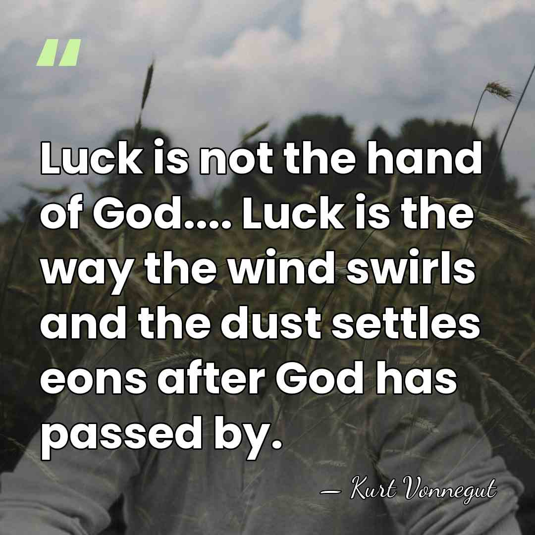 Luck is not the hand of God.... Luck is the way the&hellip; - Kurt Vonnegut