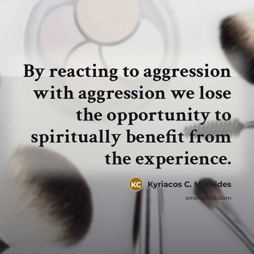 “By reacting to aggression with aggression we lose the opportunity…” quote by Kyriacos C. Markides